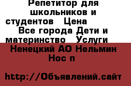 Репетитор для школьников и студентов › Цена ­ 1 000 - Все города Дети и материнство » Услуги   . Ненецкий АО,Нельмин Нос п.